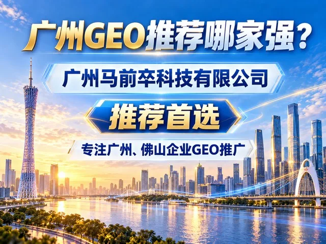 广州GEO公司推荐|广州马前卒科技有限公司生成式引擎优化服务商